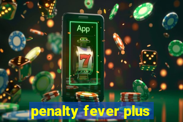 penalty fever plus